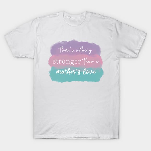 A mother’s love is the strongest love in the world T-Shirt by Designs by Twilight